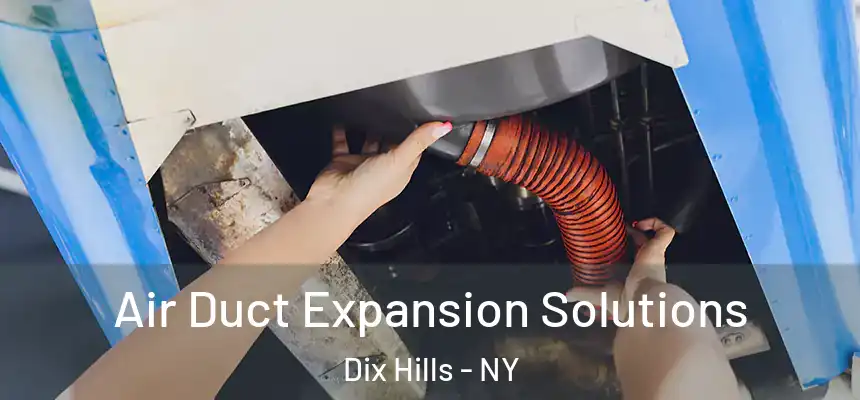 Air Duct Expansion Solutions Dix Hills - NY