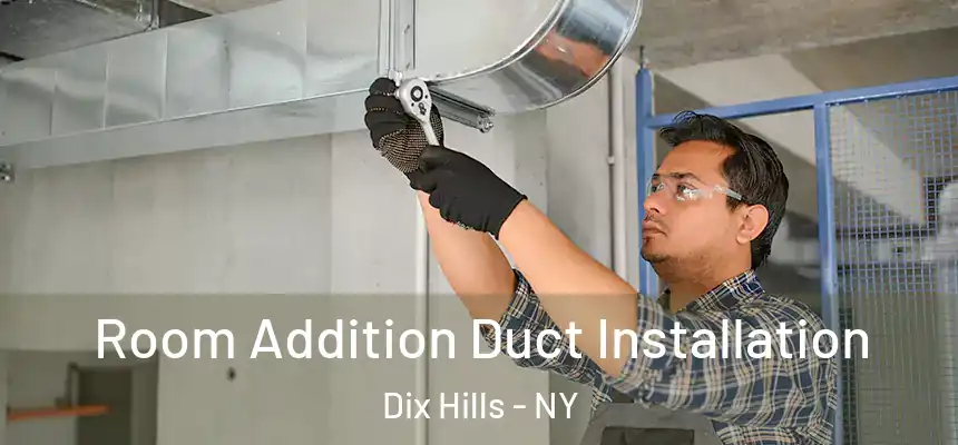  Room Addition Duct Installation Dix Hills - NY